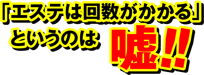 「エステは回数がかかる」というのは嘘！