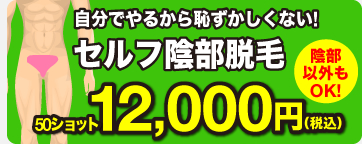 自分でやるから恥ずかしくない! セルフ陰部脱毛 50ショット 12,000円（税込）