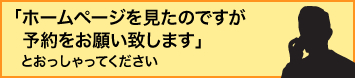 「ホームページを見たのですが予約をお願い致します」とおっしゃってください